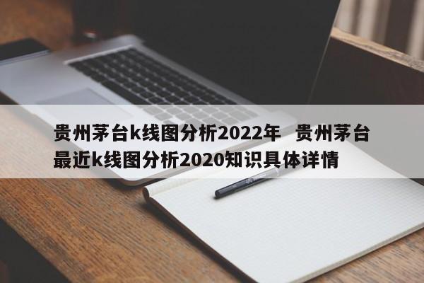 贵州茅台k线图分析2022年  贵州茅台最近k线图分析2020知识具体详情