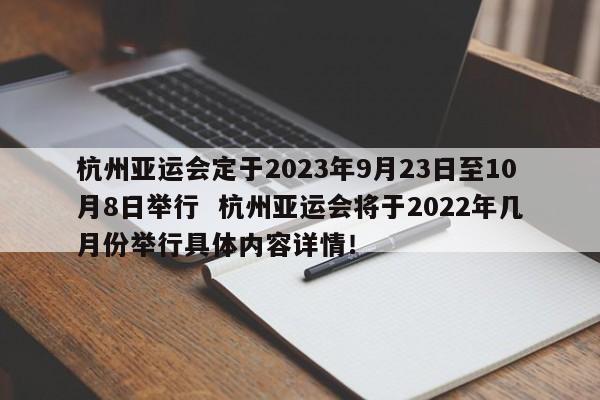 杭州亚运会定于2023年9月23日至10月8日举行  杭州亚运会将于2022年几月份举行具体内容详情！