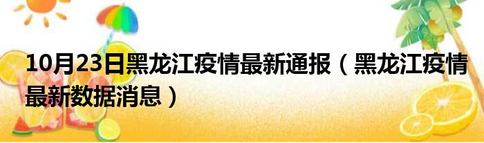 10月23日黑龙江新增确诊人数 黑龙江新增确诊名单
