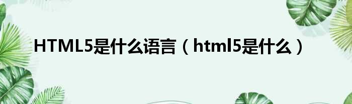 HTML5是什么语言，html5是什么